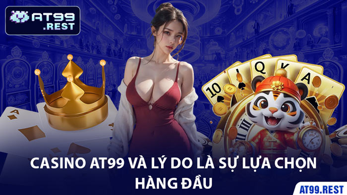 Casino AT99 Và Lý Do Là Sự Lựa Chọn Hàng Đầu