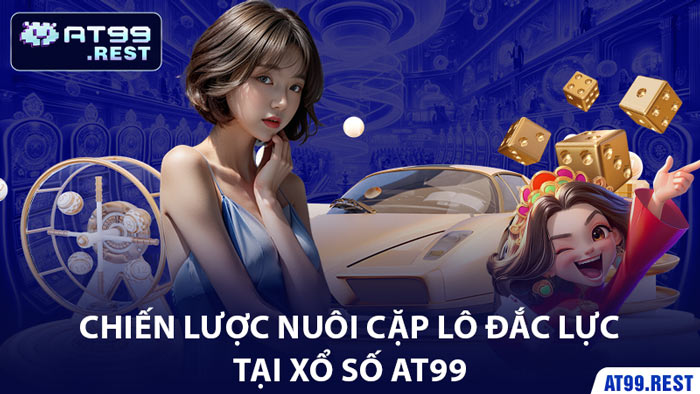 Chiến Lược Nuôi Cặp Lô Đắc Lực Tại Xổ Số AT99