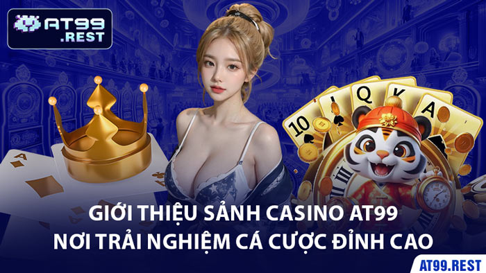 Giới Thiệu Sảnh Casino AT99 - Nơi Trải Nghiệm Cá Cược Đỉnh Cao