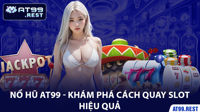 Nổ Hũ AT99 - Khám Phá Cách Quay Slot Hiệu Quả