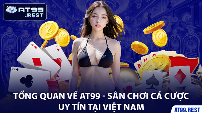 Tổng Quan Về AT99 - Sân Chơi Cá Cược Uy Tín Tại Việt Nam